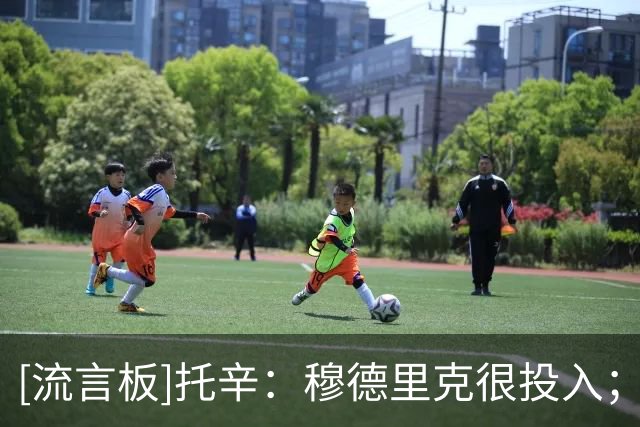 [流言板]托辛：穆德里克很投入；亨德森/维尔贝克来后我不是最老的了